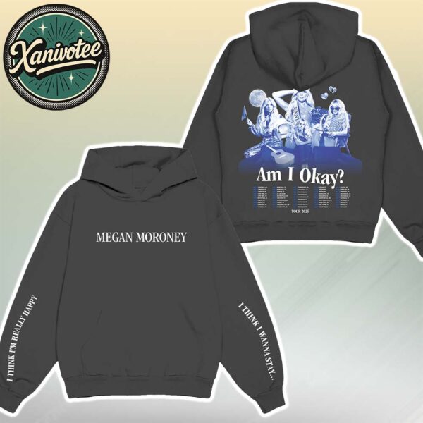Megan Moroney Am I Okay Tour 2025 Merchandise Tee I Think I’m Really Happy I Think I Wanna Stay Hoodie T-Shirt