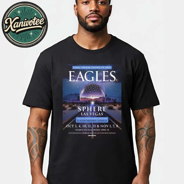 The Eagles Band Final Sphere Shows Of 2025 For Las Vegas At Sphere On October 3 4 10 11 31 And November 1 7 8 2025 Unisex T-Shirt