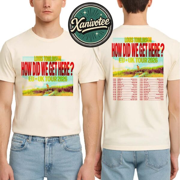 Louis Tomlinson How Did We Get Here The Europe And United Kingdom Tour 2026 Cities List Kícks Off In Hamburg DE On March 23 2026 T-Shirt